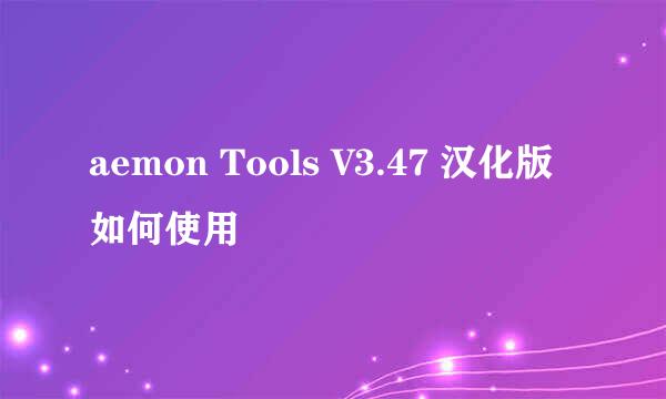 aemon Tools V3.47 汉化版如何使用