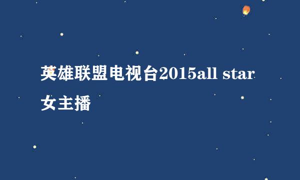 英雄联盟电视台2015all star女主播