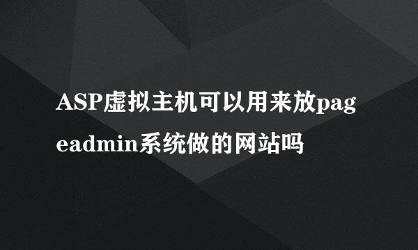 ASP虚拟主机可以用来放pageadmin系统做的网站吗