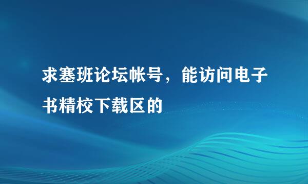 求塞班论坛帐号，能访问电子书精校下载区的