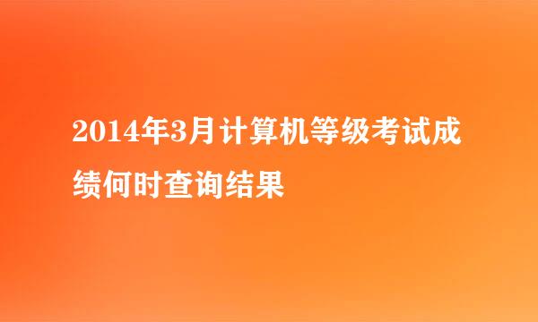 2014年3月计算机等级考试成绩何时查询结果