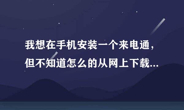 我想在手机安装一个来电通，但不知道怎么的从网上下载的全部是文件，能告诉怎样安装吗？