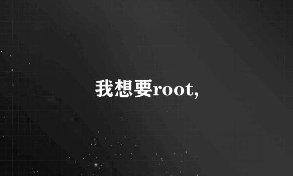 我想要root,