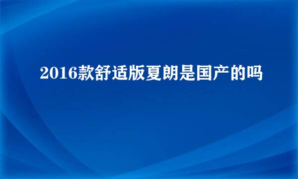 2016款舒适版夏朗是国产的吗