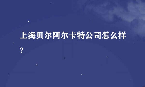 上海贝尔阿尔卡特公司怎么样？