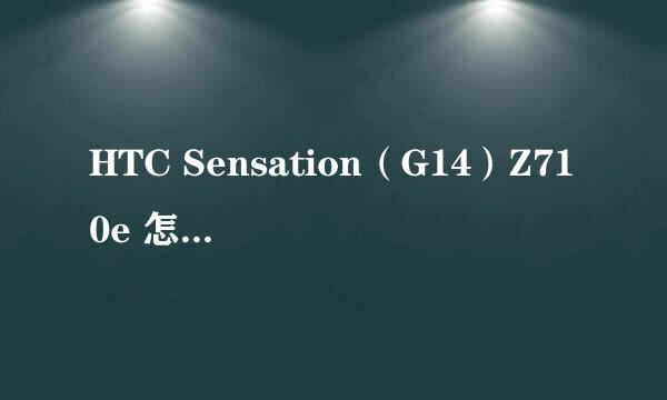 HTC Sensation（G14）Z710e 怎么才能Root