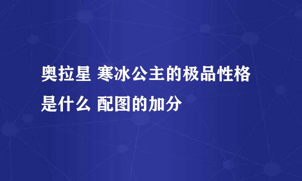 奥拉星 寒冰公主的极品性格是什么 配图的加分