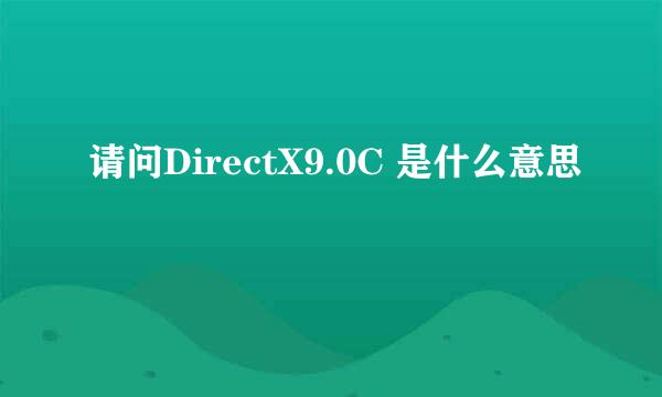 请问DirectX9.0C 是什么意思