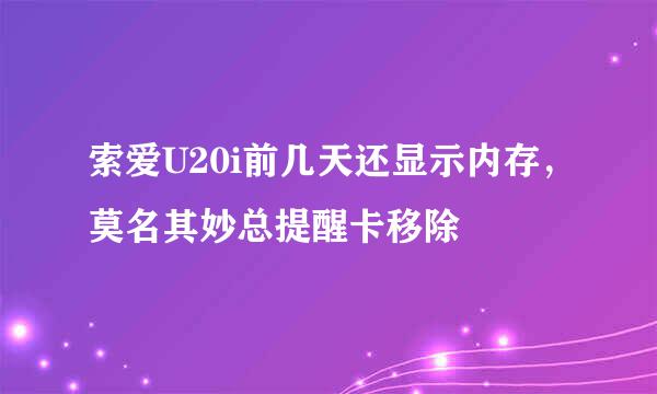 索爱U20i前几天还显示内存，莫名其妙总提醒卡移除