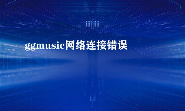 ggmusic网络连接错误