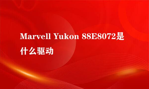 Marvell Yukon 88E8072是什么驱动