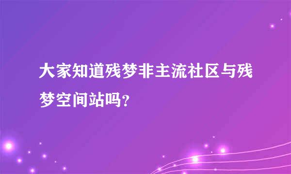 大家知道残梦非主流社区与残梦空间站吗？