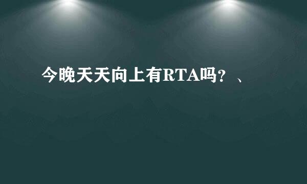 今晚天天向上有RTA吗？、