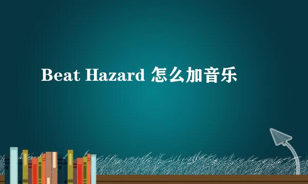 Beat Hazard 怎么加音乐