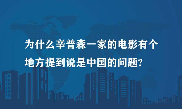 为什么辛普森一家的电影有个地方提到说是中国的问题?