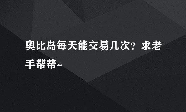 奥比岛每天能交易几次？求老手帮帮~