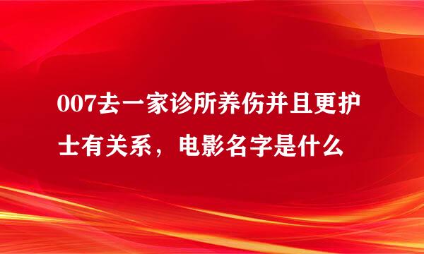 007去一家诊所养伤并且更护士有关系，电影名字是什么