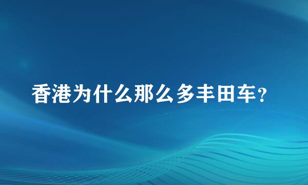 香港为什么那么多丰田车？