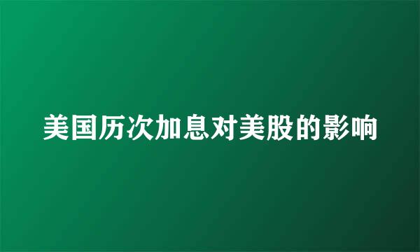 美国历次加息对美股的影响