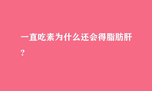 一直吃素为什么还会得脂肪肝？