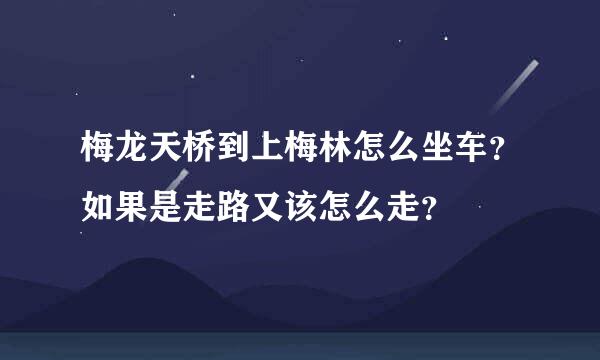 梅龙天桥到上梅林怎么坐车？如果是走路又该怎么走？