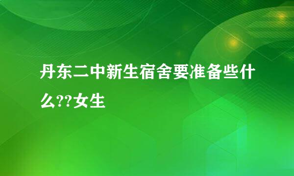 丹东二中新生宿舍要准备些什么??女生