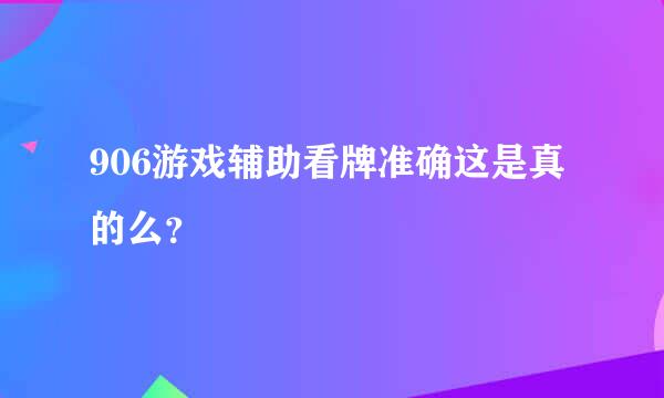 906游戏辅助看牌准确这是真的么？