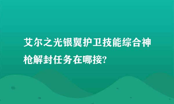 艾尔之光银翼护卫技能综合神枪解封任务在哪接?