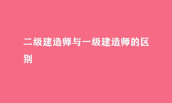 二级建造师与一级建造师的区别