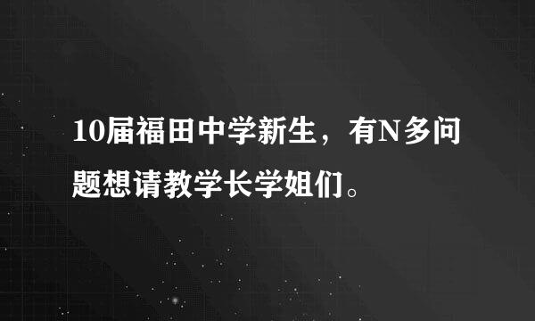 10届福田中学新生，有N多问题想请教学长学姐们。