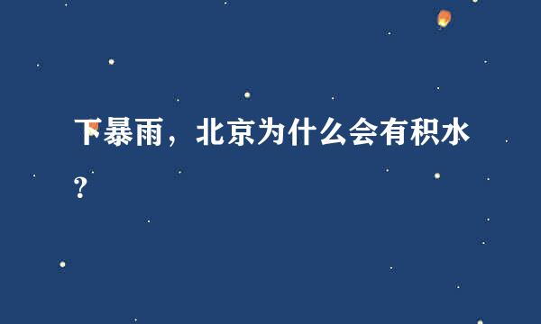 下暴雨，北京为什么会有积水？