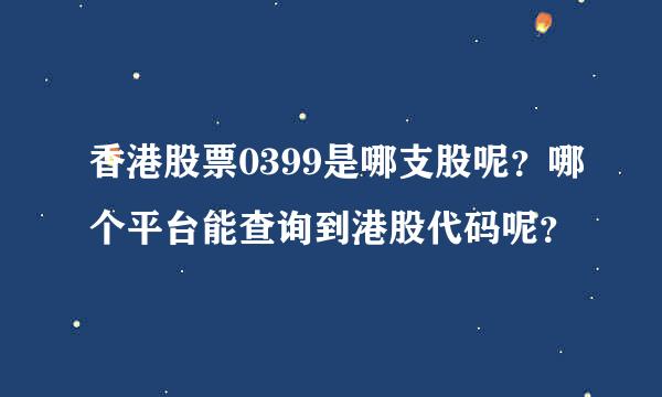 香港股票0399是哪支股呢？哪个平台能查询到港股代码呢？