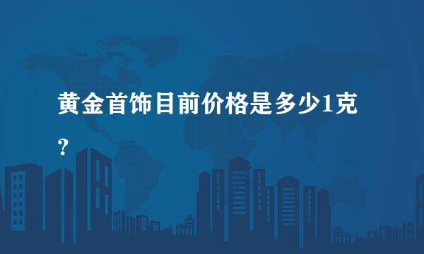 黄金首饰目前价格是多少1克？