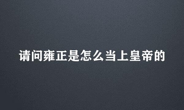 请问雍正是怎么当上皇帝的