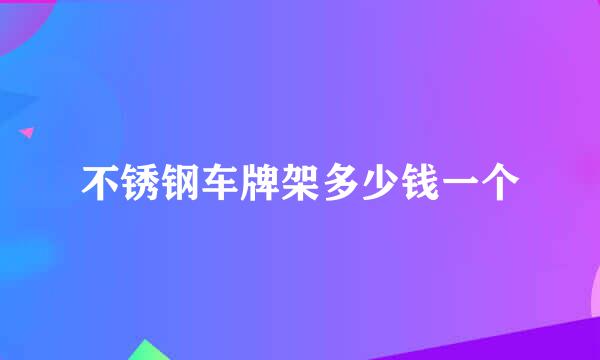 不锈钢车牌架多少钱一个