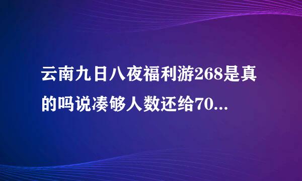 云南九日八夜福利游268是真的吗说凑够人数还给70万请问这是真的吗，是和法的吗？