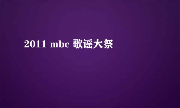 2011 mbc 歌谣大祭