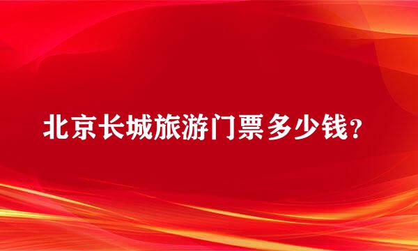 北京长城旅游门票多少钱？