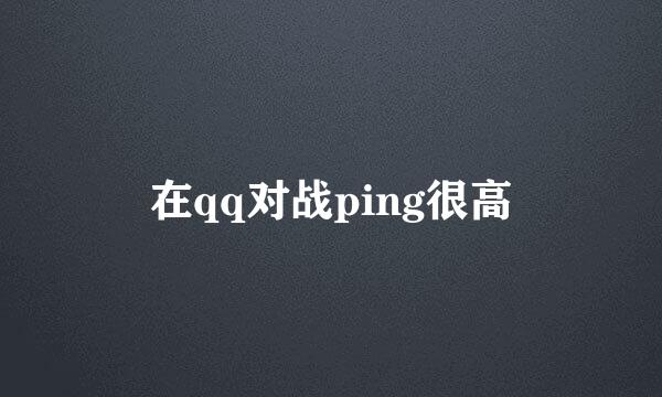 在qq对战ping很高