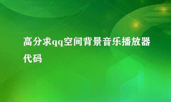 高分求qq空间背景音乐播放器代码