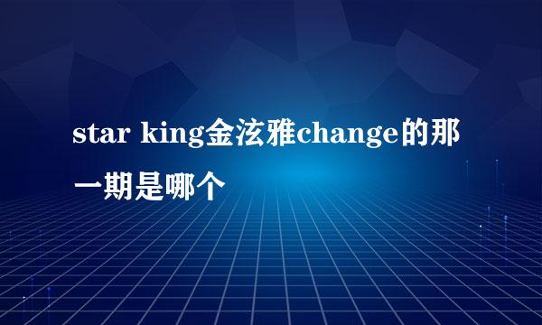 star king金泫雅change的那一期是哪个