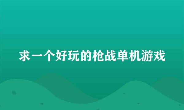 求一个好玩的枪战单机游戏