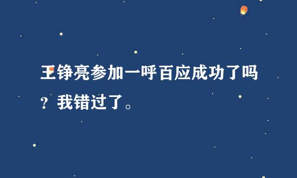 王铮亮参加一呼百应成功了吗？我错过了。