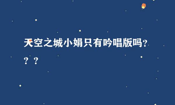 天空之城小娟只有吟唱版吗？？？