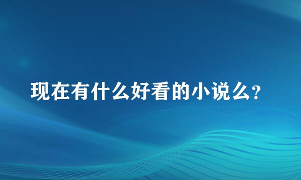 现在有什么好看的小说么？