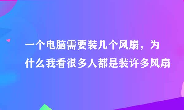 一个电脑需要装几个风扇，为什么我看很多人都是装许多风扇