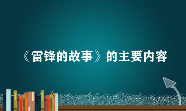 《雷锋的故事》的主要内容