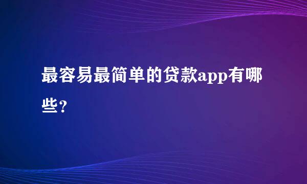 最容易最简单的贷款app有哪些？