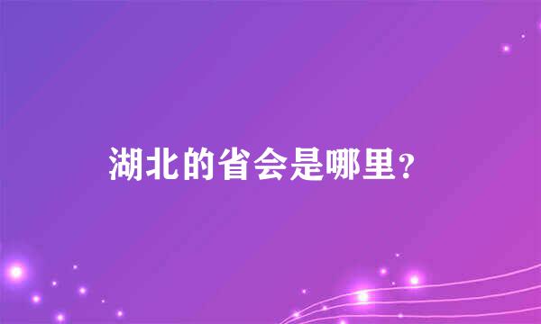 湖北的省会是哪里？