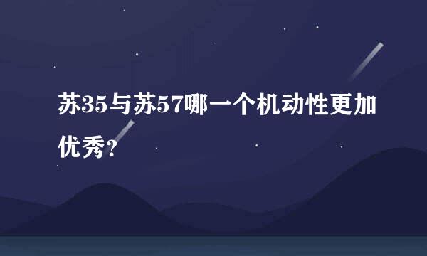 苏35与苏57哪一个机动性更加优秀？